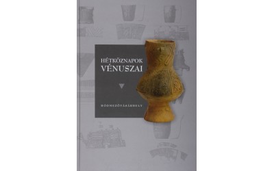 Hétköznapok Vénuszai : Tanulmánykötet a hódmezővásárhelyi Tornyai János Múzeum állandó régészeti kiállításának megnyitása alkalmából